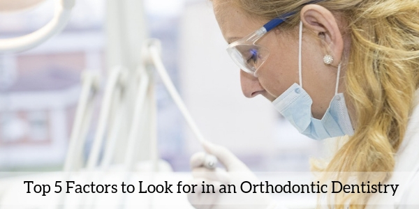 Factors to Look for in an Orthodontic Dentistry