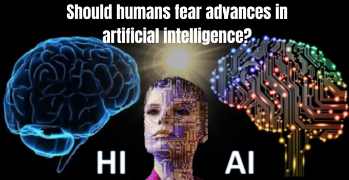 Should humans fear advances in artificial intelligence 1